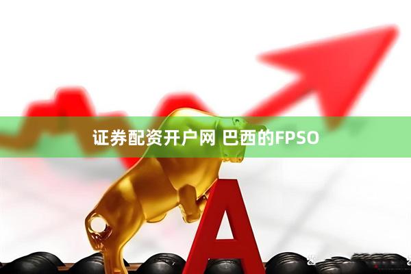 证券配资开户网 巴西的FPSO