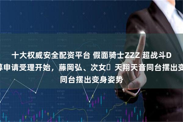 十大权威安全配资平台 假面骑士ZZZ 超战斗DVD 应募申请受理开始，藤岡弘、次女・天翔天音同台摆出变身姿势